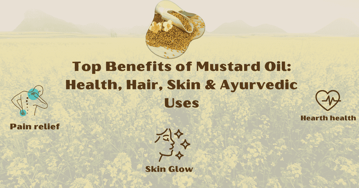 Benefits of mustard oil for health, hair care, skin glow, and pain relief